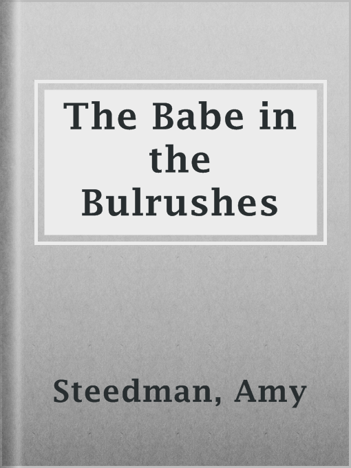 Title details for The Babe in the Bulrushes by Amy Steedman - Available